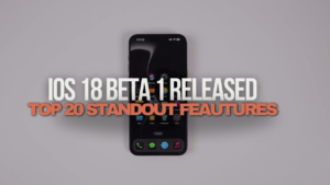 Read more about the article Apple iOS 18 Beta 1: Top 20 Standout Features and Changes